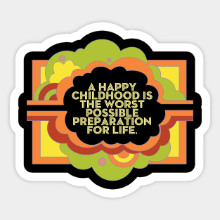 A Happy Childhood is the Worst Possible Preparation for Life Sticker